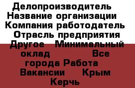 Делопроизводитель › Название организации ­ Компания-работодатель › Отрасль предприятия ­ Другое › Минимальный оклад ­ 12 000 - Все города Работа » Вакансии   . Крым,Керчь